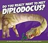 Do You Really Want to Meet Diplodocus? (Do You Really Want to Meet a Dinosaur?) Do You Really Want to Meet Diplodocus? (Do You Really Want to Meet a Dinosaur?)