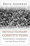 Revolutionary Constitutions: Charismatic Leadership and the Rule of Law