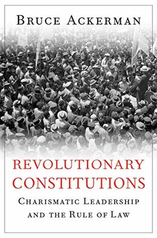 Revolutionary Constitutions: Charismatic Leadership and the Rule of Law (Kindle Edition)