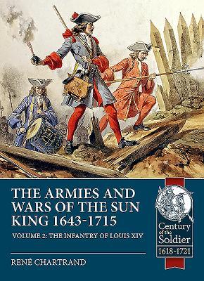 The Armies and Wars of the Sun King 1643-1715 Volume 2: The Infantry of Louis XIV (Paperback)