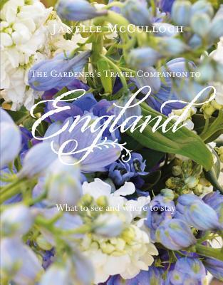 The Gardener's Travel Companion to England: What to See and Where to Stay