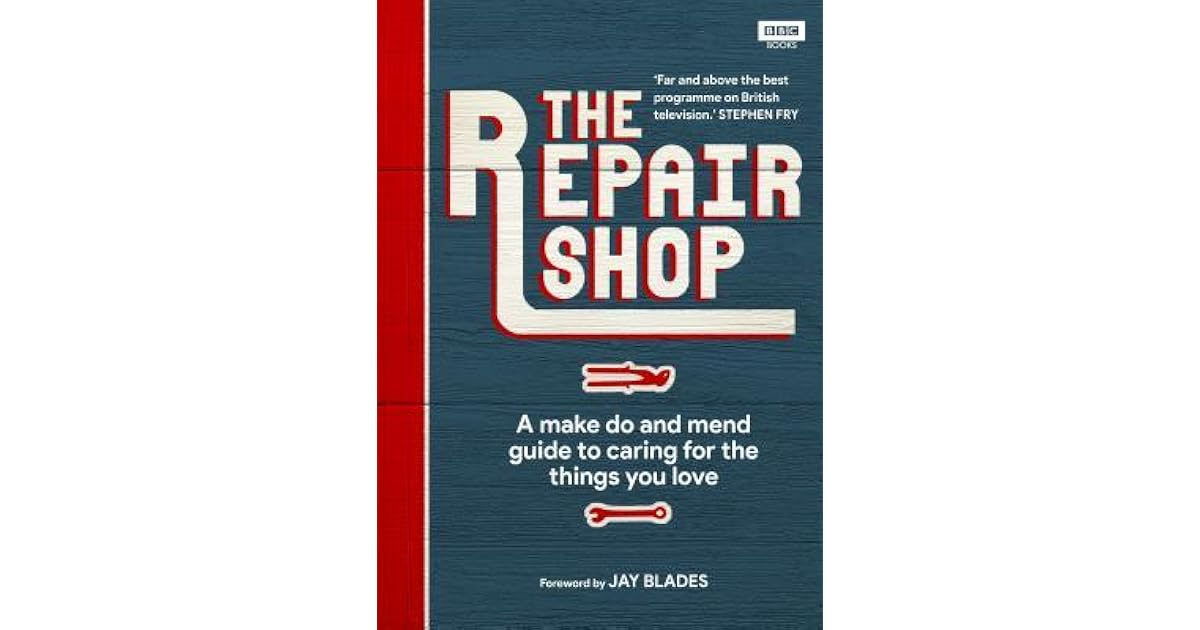 The Repair Shop A make do and mend guide to caring for the things you