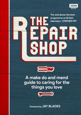The Repair Shop: A make do and mend guide to caring for the things you love (Hardcover)