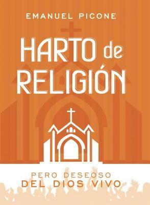 Harto de Religi�n: Pero Deseoso del Dios Vivo