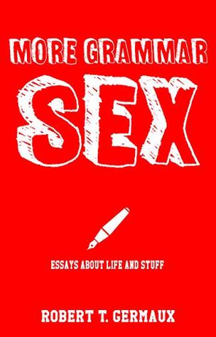 More Grammar Sex: Essays About Life and Stuff (Grammar Sex Collection)