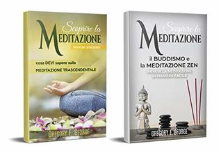 Meditazione: Scoprire la Meditazione (2 Volumi in 1): Cosa Devi Sapere Sulla Meditazione Trascendentale + Buddismo e Meditazione Zen (Buddismo,Meditazione ... Trascendentale)