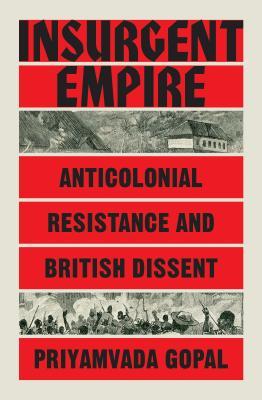 Insurgent Empire: Anticolonial Resistance and British Dissent