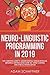 Neuro-Linguistic Programming in 2019: The Complete Guide To Understanding Human Behavior, Influence Anyone Using Dark NLP, Mind Control and Ethical Manipulation