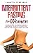 Intermittent Fasting for Women: 7 Simple Steps to Understanding & Mastering the Art of Intermittent Fasting for Women in Every Day Life!