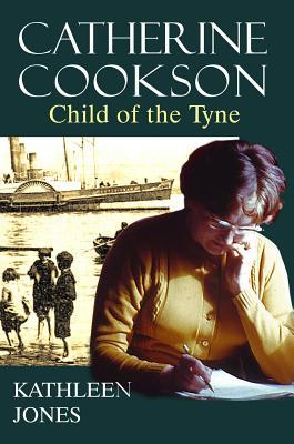 Catherine Cookson: Child of the Tyne