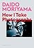 Daido Moriyama: How I Take ...