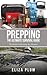 Prepping: The Ultimate Survival Guide: The Guide to Surviving Any Disaster