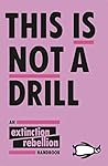 This Is Not a Drill by Extinction Rebellion