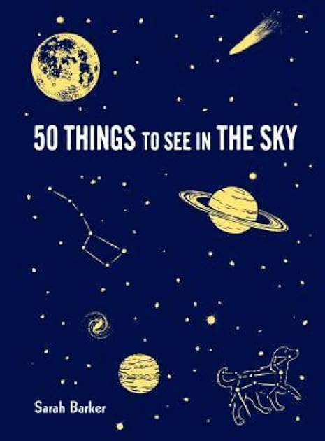 50 Things to See in the Sky: (illustrated beginner's guide to stargazing with step by step instructions and diagrams, glow in the dark cover) (Explore More)