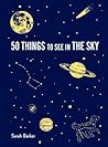 50 Things to See in the Sky: (illustrated beginner's guide to stargazing with step by step instructions and diagrams, glow in the dark cover) (Explore More) 50 Things to See in the Sky: (illustrated beginner's guide to stargazing with step by step instructions and diagrams, glow in the dark cover) (Explore More)