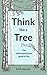 Think like a tree: The natural principles guide to life