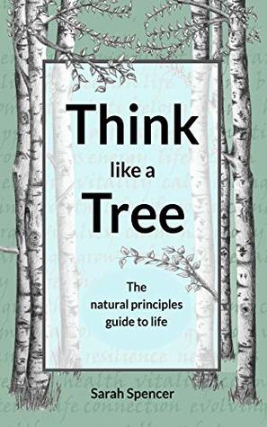 Think like a tree: The natural principles guide to life (Kindle Edition)