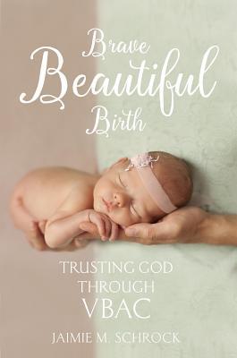 Brave Beautiful Birth: Trusting God Through Vbac