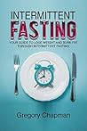 Intermittent Fasting: Your Guide to Lose Weight and Burn Fat Through Intermittent Fasting (Keto, Diet, LIfestyle, Fasting, Fat Loss) Intermittent Fasting: Your Guide to Lose Weight and Burn Fat Through Intermittent Fasting (Keto, Diet, LIfestyle, Fasting, Fat Loss)