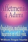 Affetmenin 4 Adımı: �zg�rl�ğ�n, Mutluluğun, Başarının En Etkili Yolu.