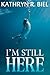 I'm Still Here by Kathryn R. Biel