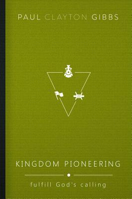 Kingdom Pioneering: Fulfill God's Calling (The Kingdom Trilogy)