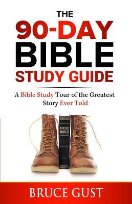 The 90-Day Bible Study Guide: A Bible Study Tour of the Greatest Story Ever Told
