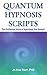 Quantum Hypnosis Scripts: Neo-Ericksonian Scripts to Supercharge Your Sessions