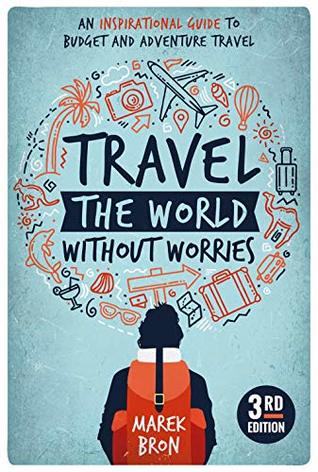 Travel the World Without Worries: An Inspirational Guide to Budget and Adventure Travel (Kindle Edition)