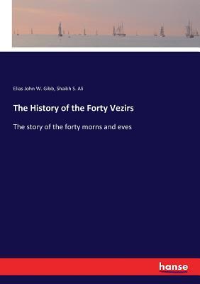 The History of the Forty Vezirs: The story of the forty morns and eves