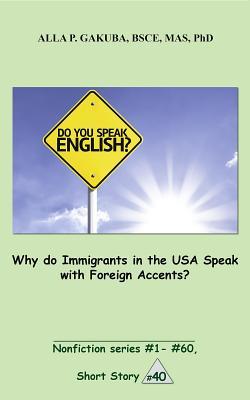 Why do Immigrants in the USA Speak with Foreign Accents. SHORT STORY #40 : This is a motivational short story in the series of nonfiction short stories, #1– #60 (Nonfiction series #1 - #60)