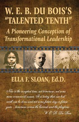 W. E. B. Du Bois's "talented Tenth": A Pioneering Conception of Transformational Leadership