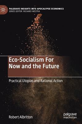 Eco-Socialism For Now and the Future: Practical Utopias and Rational Action (Palgrave Insights into Apocalypse Economics)