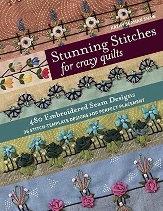 Stunning Stitches for Crazy Quilts: 480 Embroidered Seam Designs, 36 Stitch-Template Designs for Perfect Placement (Kindle Edition)