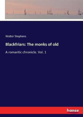Blackfriars: The monks of old: A romantic chronicle. Vol. 1