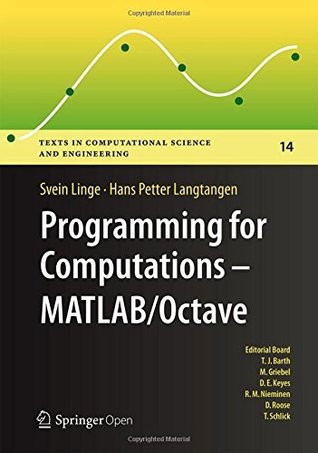 Programming for Computations - MATLAB/Octave: A Gentle Introduction to Numerical Simulations with MATLAB/Octave (Texts in Computational Science and Engineering Book 14)