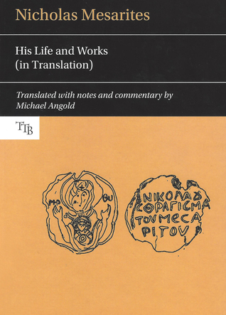 Nicholas Mesarites: His life and works (in translation) (Translated Texts for Byzantinists, 4)