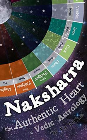 Nakshatra - The Authentic Heart of Vedic Astrology by Vic DiCara