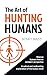 The Art of Hunting Humans: A radical and confronting explanation of the human mind