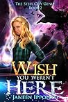 Wish You Weren't Here by Janeen Ippolito