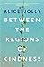 Between the Regions of Kindness by Alice Jolly