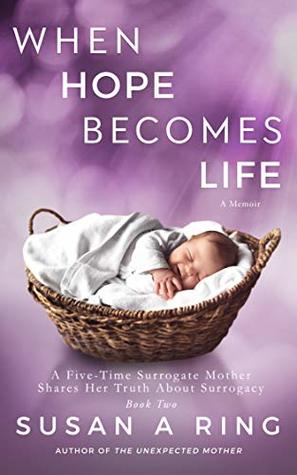 When Hope Becomes Life: A Five Time Surrogate Mother Shares Her Truth About Surrogacy (Book Two)