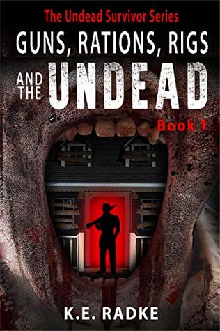 Guns, Rations, Rigs and the Undead (Undead Survivor #1)