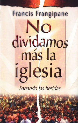 No Dividamos Mas La Iglesia/It's Time To End Church Splits: Sanando Las Heridas (Spanish Edition)
