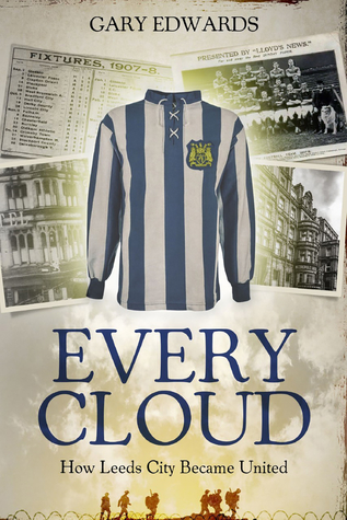 Every Cloud: The Story of How Leeds City Became Leeds United