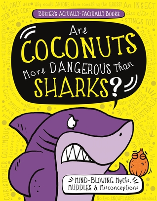Are Coconuts More Dangerous Than Sharks?: Mind-Blowing Myths, Muddles & Misconceptions (Buster's Actually-Factually Books)