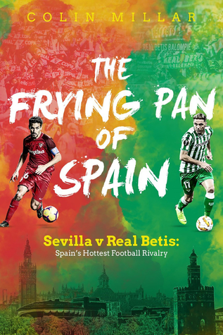 The Frying Pan of Spain: Sevilla v Real Betis: Spain's Hottest Football Rivalry (Paperback)