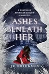 Ashes Beneath Her by J.R. Erickson