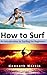 How to Surf: An Introduction to Surfing for Beginners