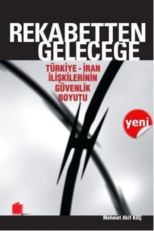 Rekabetten Geleceğe: Türkiye- İran İlişkilerinin Güvenlik Boyutu (Paperback)